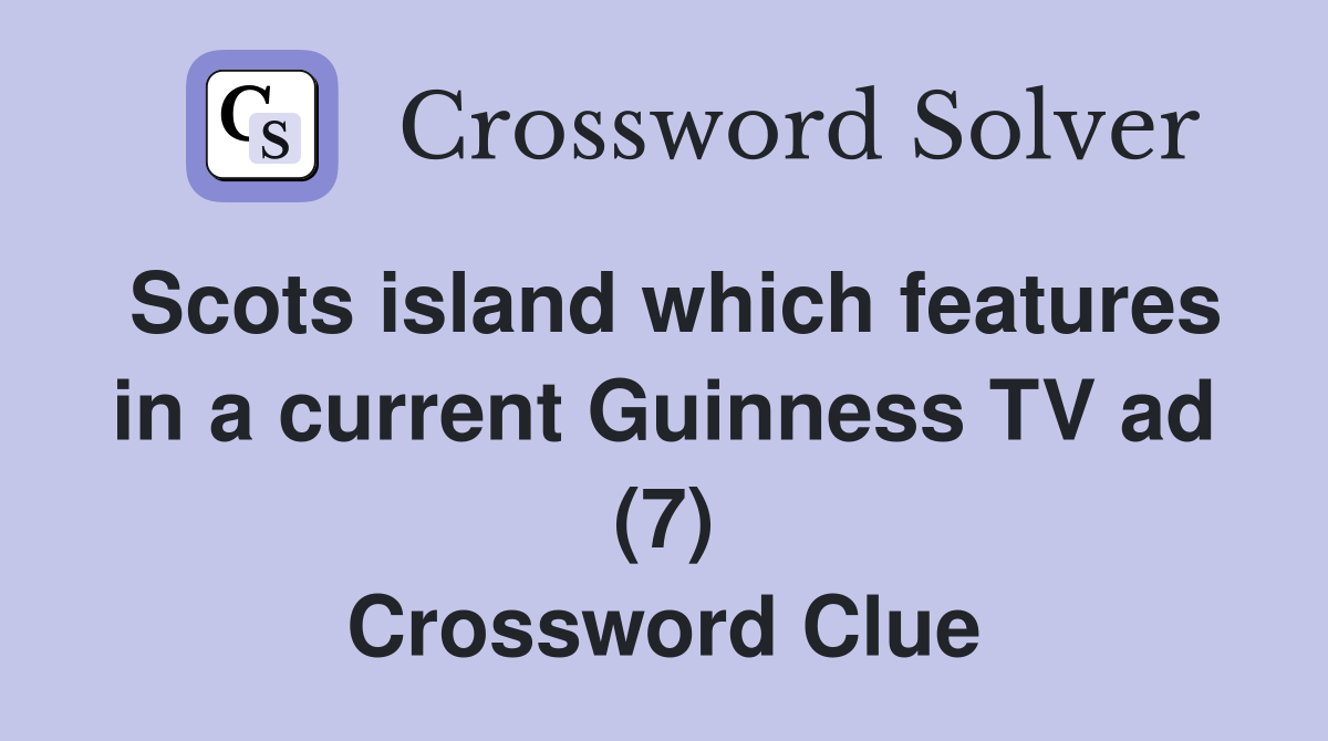 Scots island which features in a current Guinness TV ad (7) Crossword